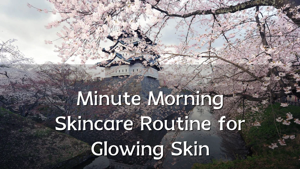 Minute Morning Skincare Routine for Glowing Skin
