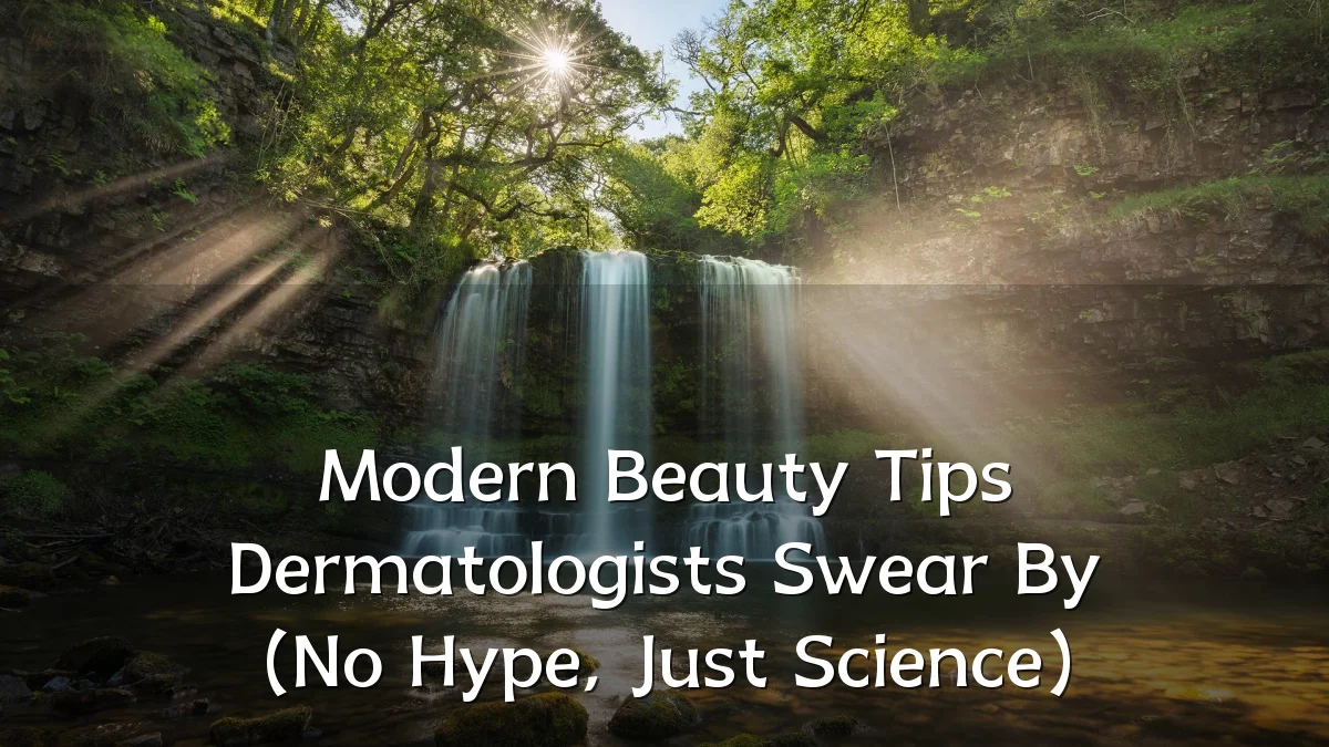 Modern Beauty Tips Dermatologists Swear By (No Hype, Just Science)