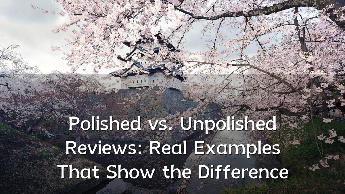 Polished vs. Unpolished Reviews: Real Examples That Show the Difference