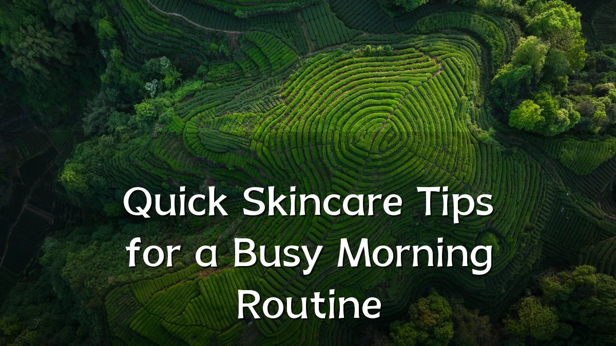 Quick Skincare Tips for a Busy Morning Routine