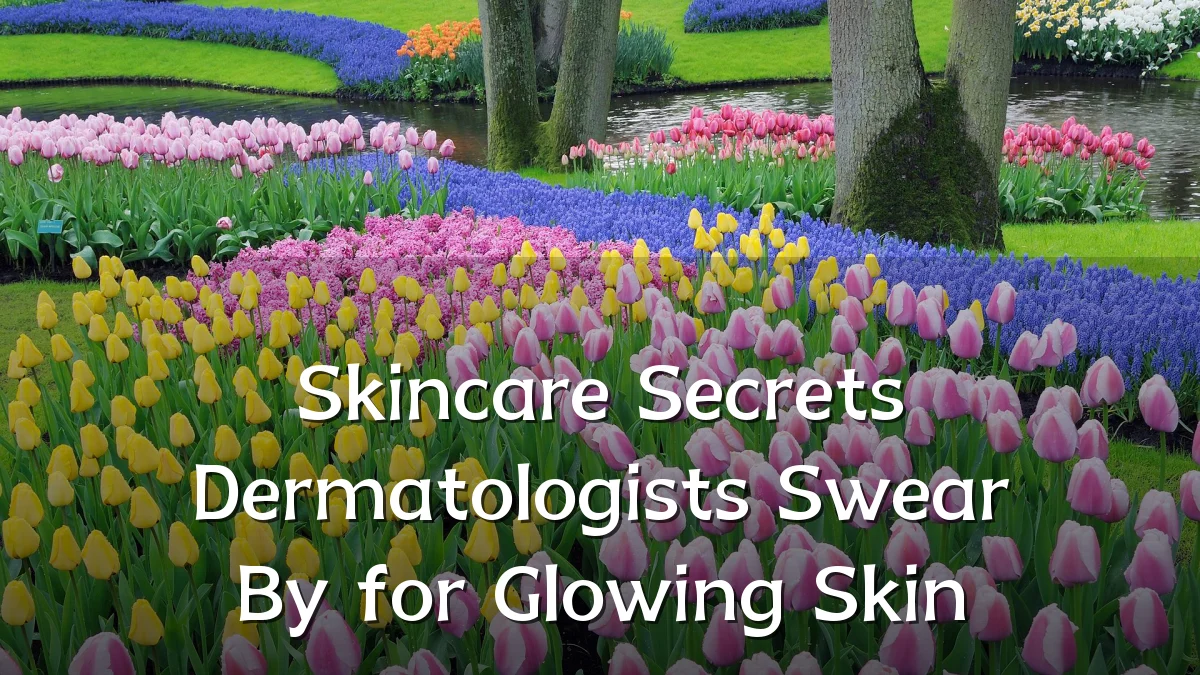 Skincare Secrets Dermatologists Swear By for Glowing Skin