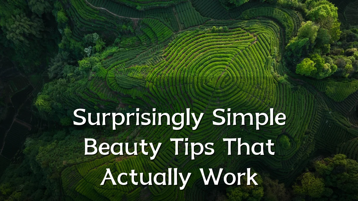 Surprisingly Simple Beauty Tips That Actually Work