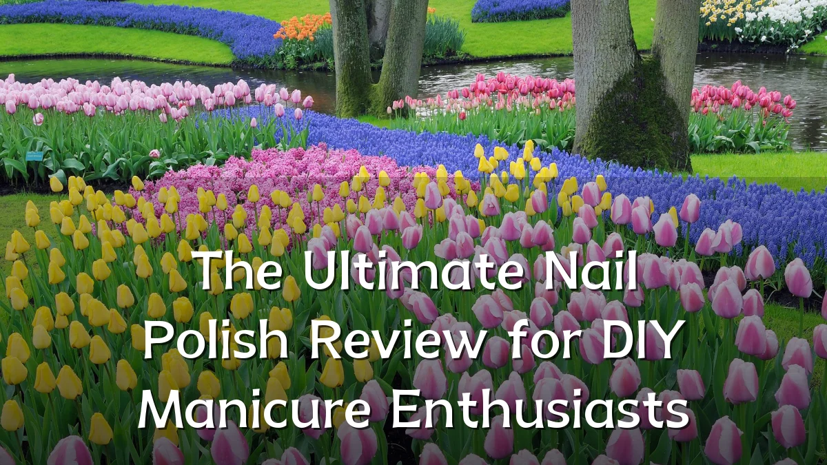 The Ultimate Nail Polish Review for DIY Manicure Enthusiasts