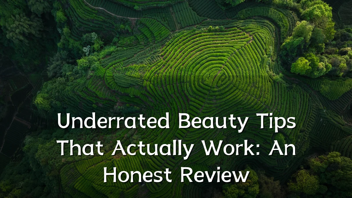 Underrated Beauty Tips That Actually Work: An Honest Review